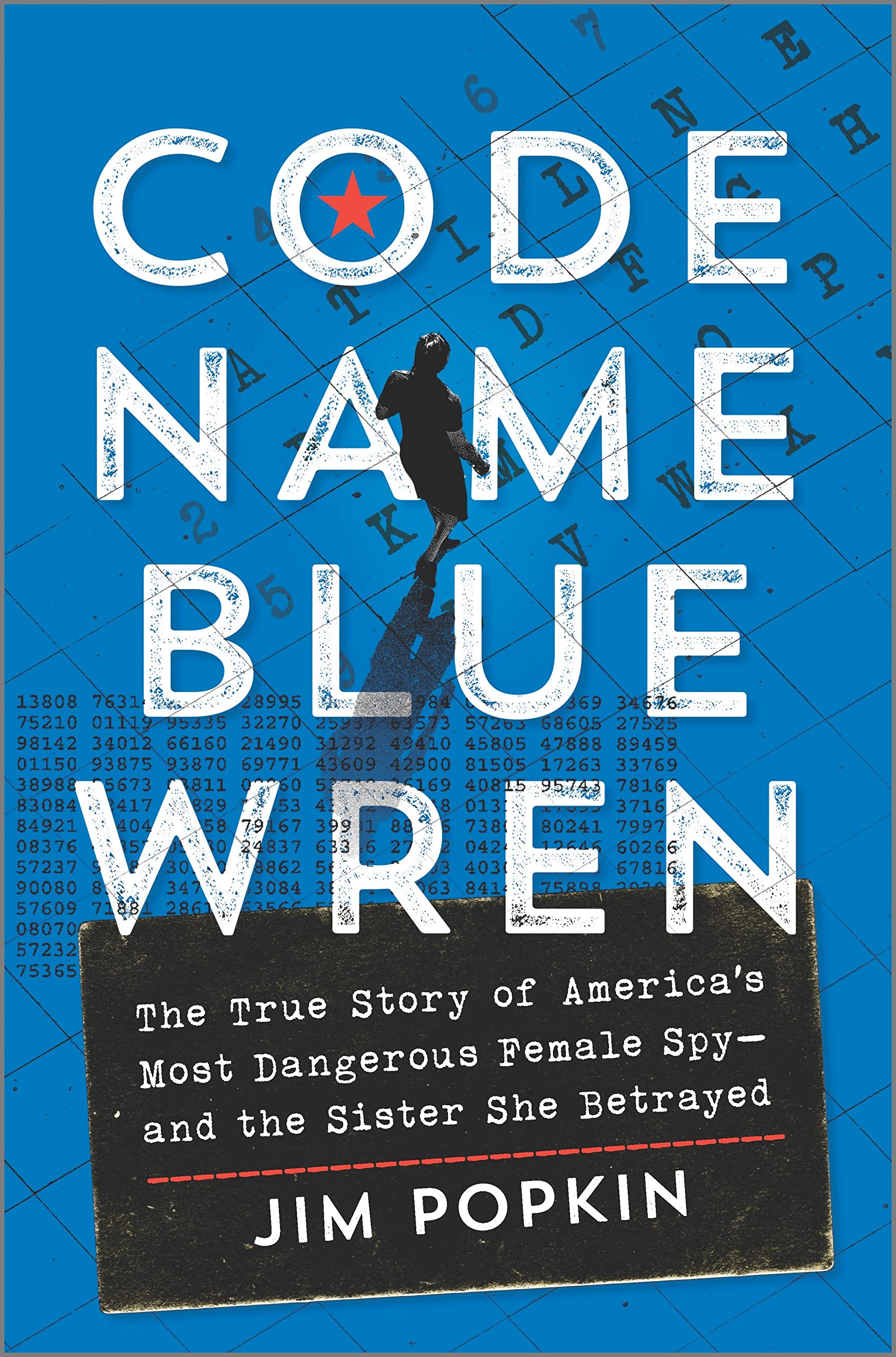 a graphic of the cover of Code Name Blue Wren: The True Story of America's Most Dangerous Female Spy―and the Sister She Betrayed by Jim Popkin