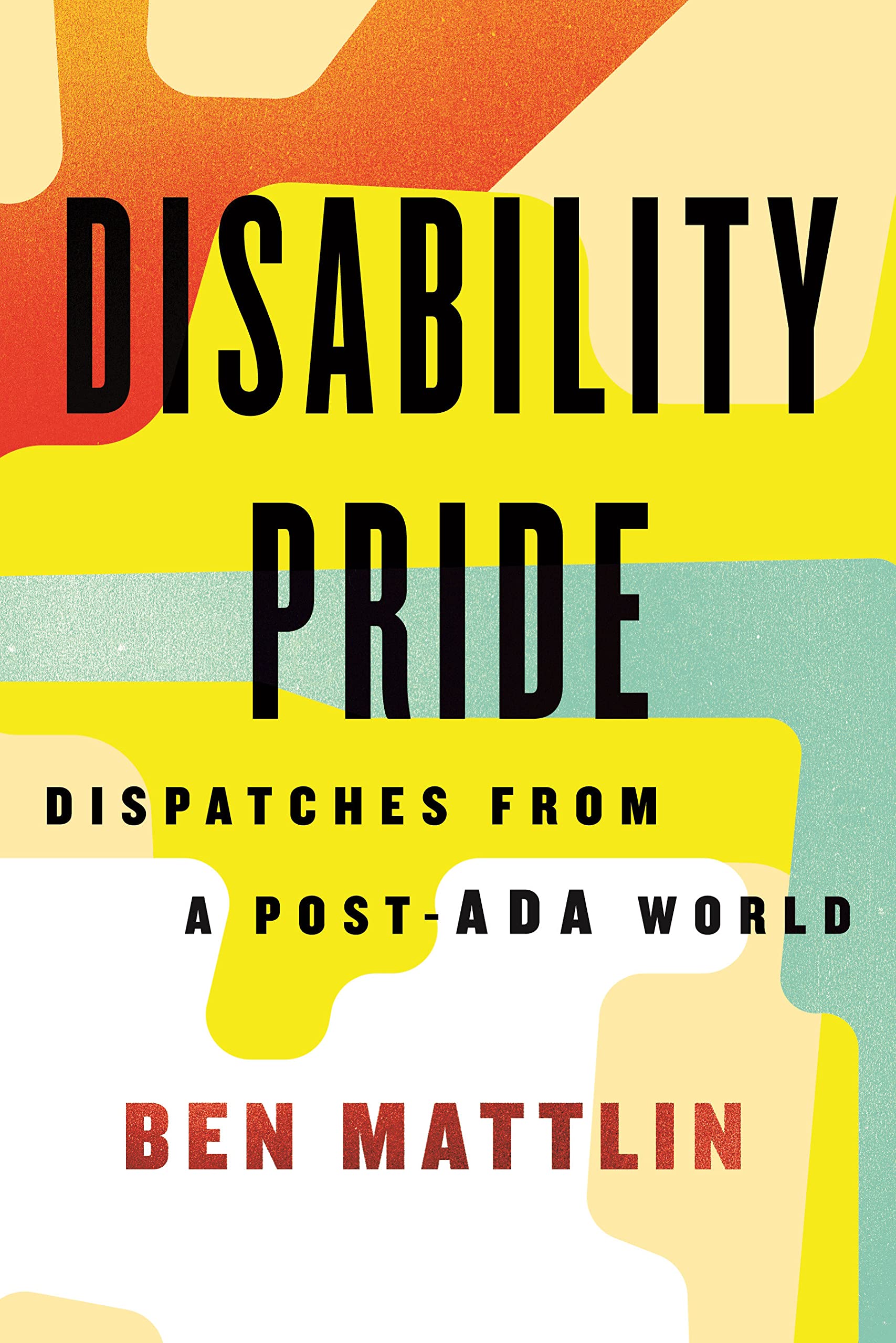 a graphic of the cover of Disability Pride: Dispatches from a Post-ADA World by Ben Mattlin