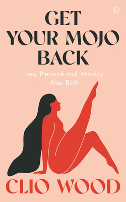 a graphic of the cover of Get Your Mojo Back: Sex, Pleasure and Intimacy After Birth by Clio Wood