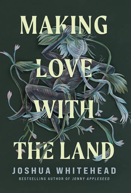 a graphic of the cover of Making Love with the Land by Joshua Whitehead