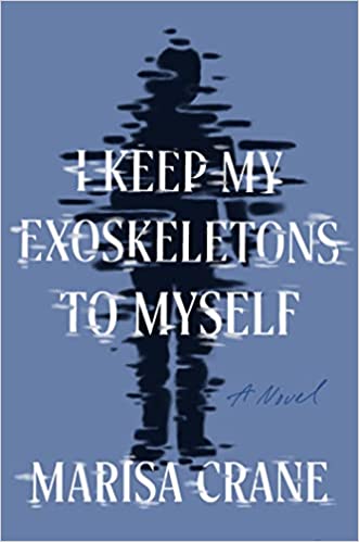 Cover of I Keep My Exoskeletons to Myself by Marisa Crane