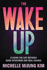Book cover of The Wake Up: Closing the Gap Between Good Intentions and Real Change by Michelle MiJung Kim