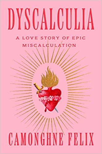 cover of Dyscalculia: A Love Story of Epic Miscalculation by Camonghne Felix; illustration of a burning heart with a sword in it
