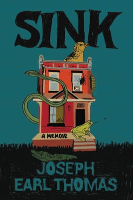 cover of Sink: A Memoir by Joseph Earl Thomas; illustration of a red house with a large canary sticking out of the roof, a green snake coming out the side, a green frog on the doorstep, and an alligator on the lawn