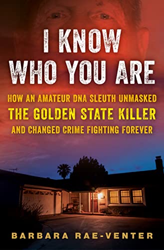 cover of I Know Who You Are: How an Amateur DNA Sleuth Unmasked the Golden State Killer and Changed Crime Fighting Forever by Barbara Rae-Venter; photo of the killer's eyes and a house sitting under the night sky