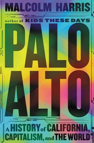 a graphic of the cover of Palo Alto: A History of California, Capitalism, and the World by Malcolm Harris