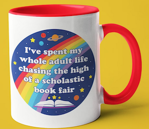 a mug with rainbow in space that says "I've spent my whole adult life chasing the high of a scholastic book fair"