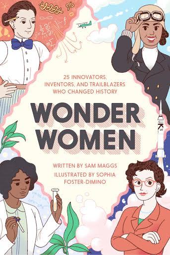 a graphic of the cover of Wonder Women: 25 Innovators, Inventors, and Trailblazers Who Changed History by Samm Maggs