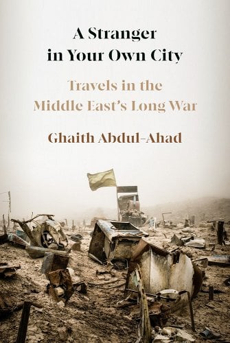 a graphic of the cover of A Stranger in Your Own City: Travels in the Middle East's Long War by Ghaith Abdul-Ahad