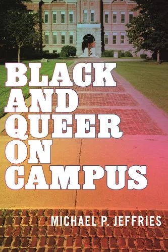 a graphic of the cover of Black and Queer on Campus by Michael P. Jeffries