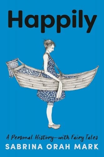 a graphic of the cover of Happily: A Personal History-With Fairy Tales by Sabrina Orah Mark