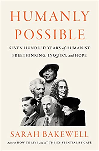 cover of Humanly Possible: Seven Hundred Years of Humanist Freethinking, Inquiry, and Hope by Sarah Bakewell; photo collage of several of the people mentioned in the book