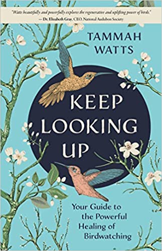 cover of Keep Looking Up: Your Guide to the Powerful Healing of Birdwatching by Tammah Watts; illustrations of hummingbirds