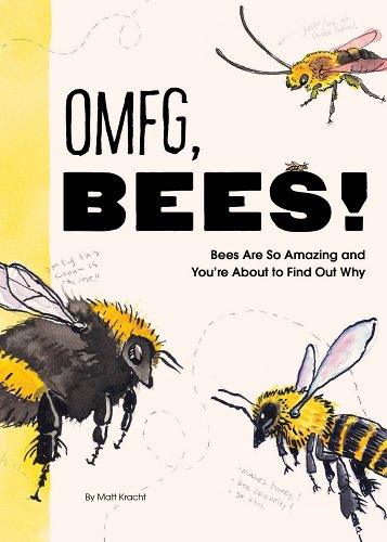 a graphic of the cover of Omfg, Bees!: Bees Are So Amazing and You're about to Find Out Why by Matt Kracht