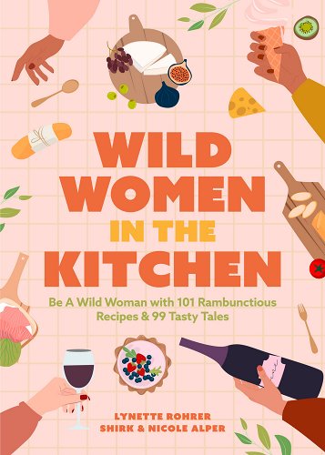 a graphic of the cover of Wild Women in the Kitchen: Be a Wild Woman with 101 Rambunctious Recipes & 99 Tasty Tales by Nicole Alper and Lynette Rohrer Shirk