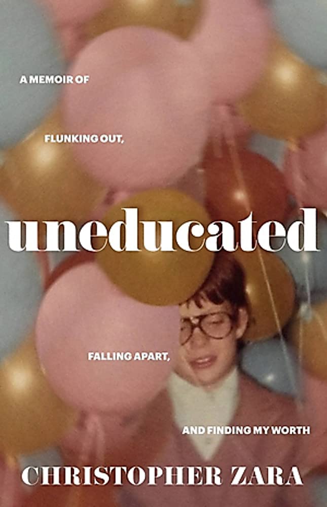 a graphic of the cover of uneducated: A Memoir of Flunking Out, Falling Apart, and Finding My Worth by Christopher Zara