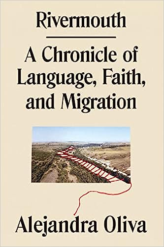 cover of Rivermouth: A Chronicle of Language, Faith, and Migration by Alejandra Oliva; photo of a section of the US-Mexico border