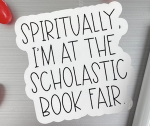 text sticker that says "spiritually I'm at the scholastic book fair"