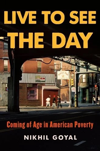 a graphic of the cover of Live to See the Day: Coming of Age in American Poverty by Nikhil Goyal