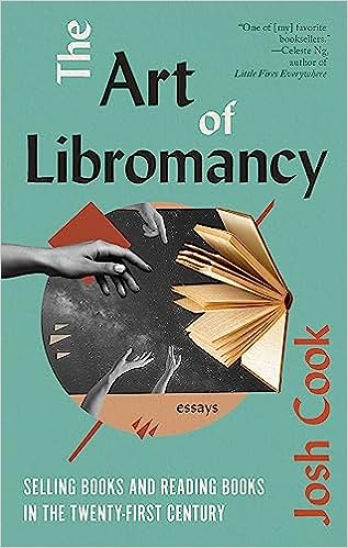 cover of The Art of Libromancy: On Selling Books and Reading Books in the Twenty-first Century by Josh Cook; teal with a collage of arms reaching for books in the center
