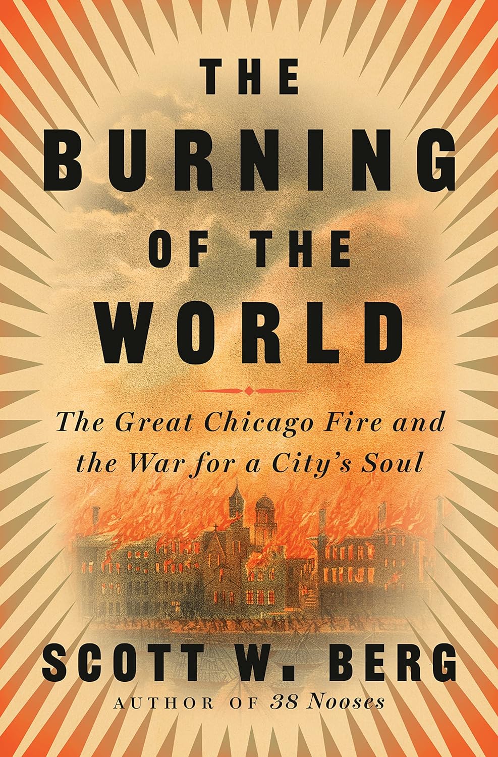 a graphic of the cover of The Burning of the World: The Great Chicago Fire and the War for a City's Soul by Scott W. Berg