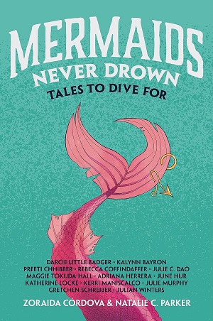 Book cover of Mermaids Never Drown: Tales to Dive For edited by Zoraida Córdova and Natalie C. Parker