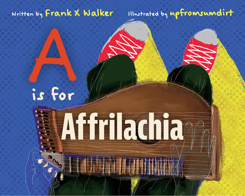 a graphic of the cover of A is for Affrilachia by Frank X Walker, Illustrations by upfromsumdirt
