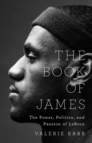 a graphic of the cover of The Book of James: The Power, Politics, and Passion of Lebron by Valerie Babb