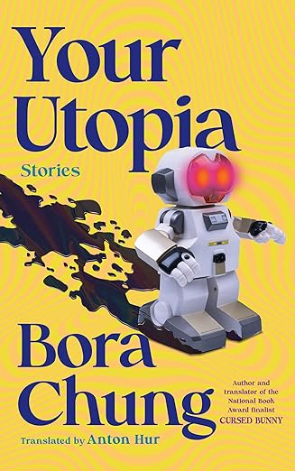 cover of Your Utopia: Stories by Bora Chung; image of a white robot with red eyes against a yellow background
