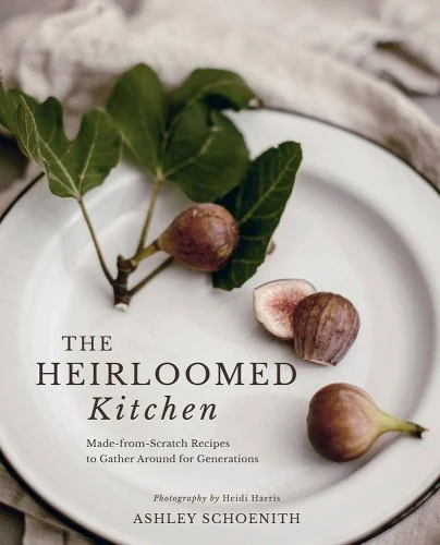 a graphic of the cover of The Heirloomed Kitchen: Made-From-Scratch Recipes to Gather Around for Generations by Ashley Schoenith