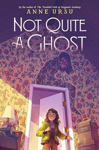 cover of Not Quite a Ghost by Anne Ursu; illustration of a young girl in a yellow raincoat standing in the doorway of a room with purple floral wallpaper and the outline of a ghost girl overhead