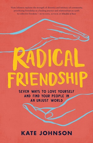 Book cover of Radical Friendship: Seven Ways to Love Yourself and Find Your People in an Unjust World by Kate Johnson