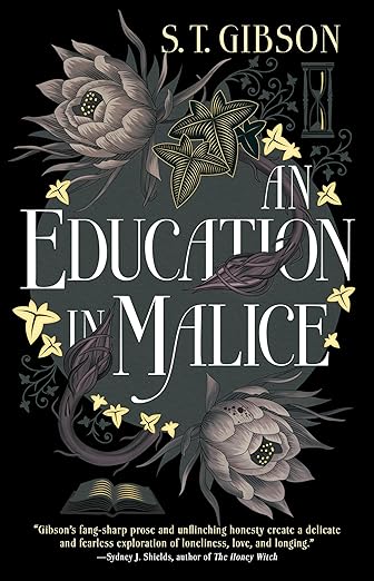 cover of An Education in Malice by S. T. Gibson; black with illustrations of white flowers, an hourglass, and a book