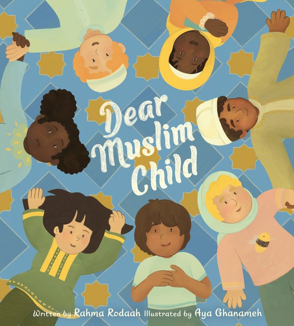 Cover of Dear Muslim Child by Rahma Rodaah, illustrated by Aya Ghanameh