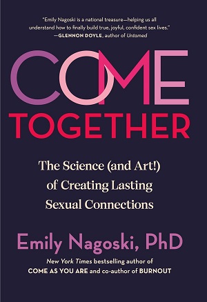 Book cover of Come Together: The Science (and Art!) of Creating Lasting Sexual Connection by Emily Nagoski Ph.D.