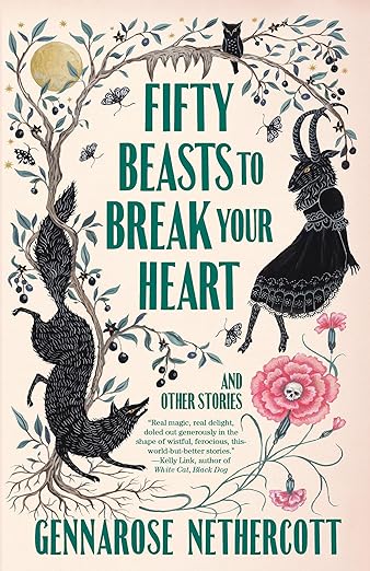 Fifty Beasts to Break Your Heart: And Other Stories by GennaRose Nethercott