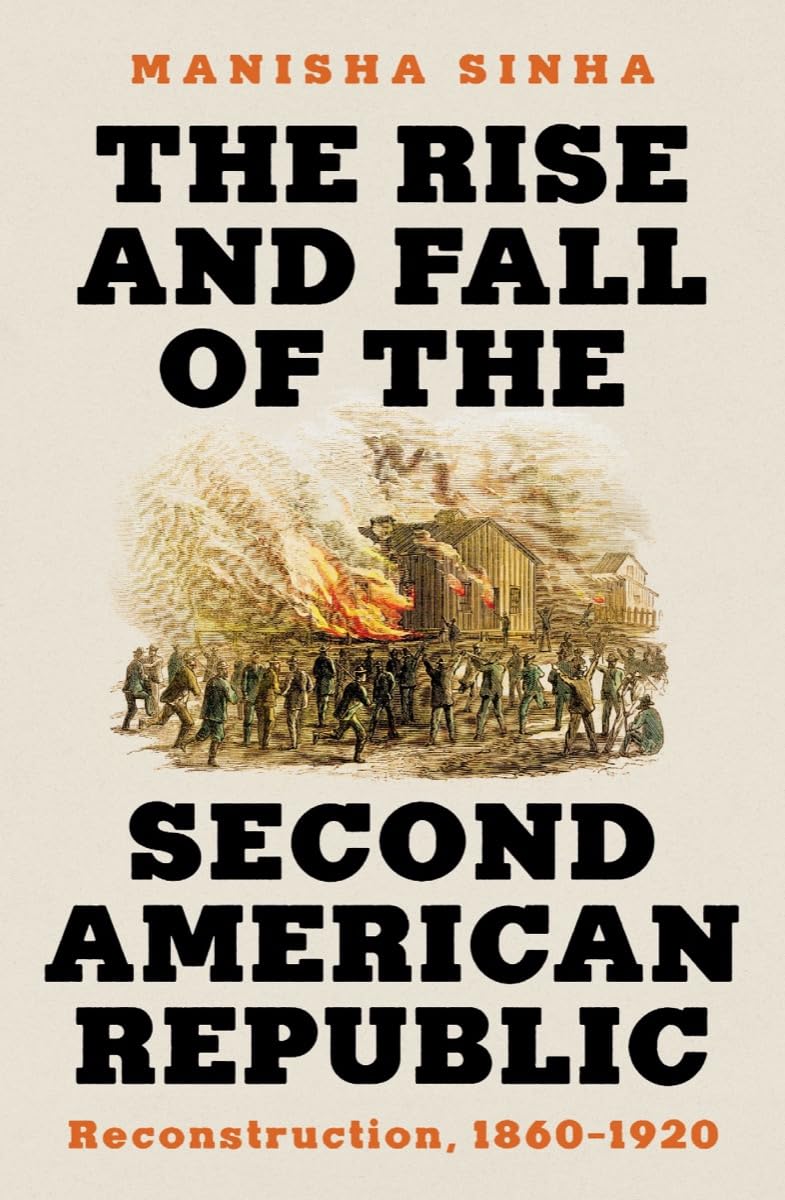 a graphic of the cover of The Rise and Fall of the Second American Republic: Reconstruction, 1860-1920 by Manisha Sinha