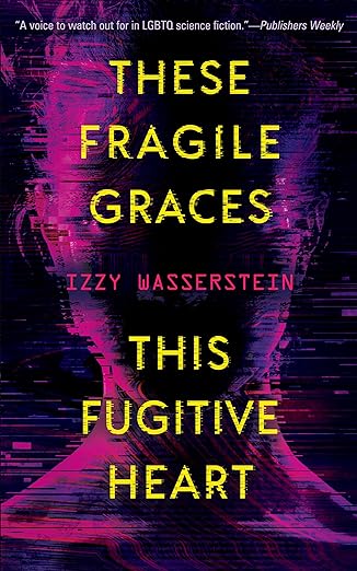 These Fragile Graces, This Fugitive Heart by Izzy Wasserstein