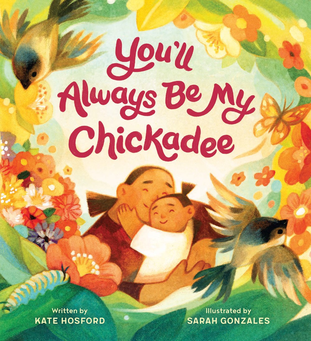 Cover of You’ll Always be My Chickadee by Kate Hosford, illustrated by Sarah Gonzales