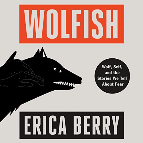 audiobook version of the cover of Wolfish: Wolf, Self, and the Stories We Tell About Fear by Erica Berry, Performed by Lessa Lamb
