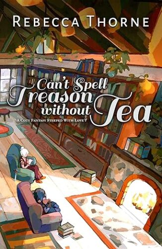 cover of Can't Spell Treason Without Tea (Tomes & Tea Book 1) by Rebecca Thorne; illustration of two people sitting in front a fireplace drinking tea