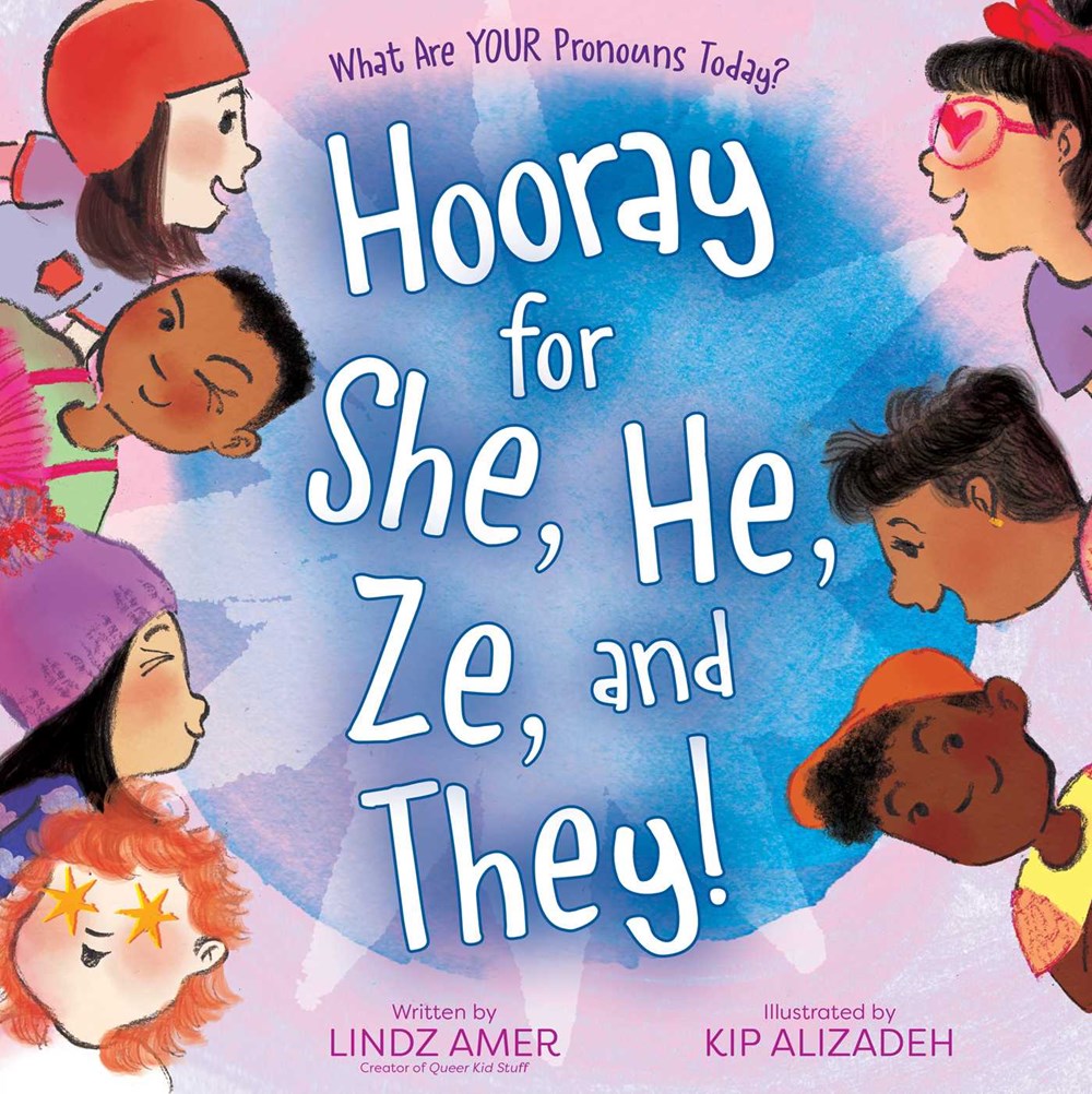 Cover of Hooray for She, He, Ze, and They! by Lindz Amer, illustrated by Kip Alizadeh