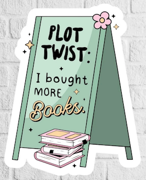 sticker of sidewalk board that says "plot twist I bought more books"