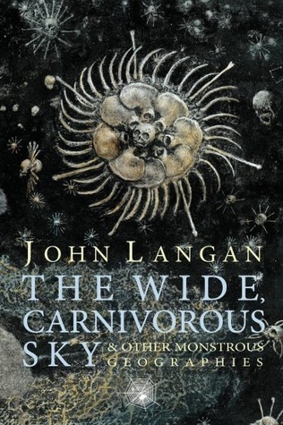 cover of The Wide, Carnivorous Sky and Other Monstrous Geographies by John Langan