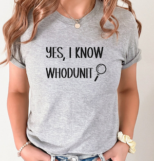 tshirt with lettering saying "yes, I know whodunit"