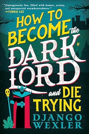 Cover of How to Become a Dark Lord and Die Trying by Django Wexler