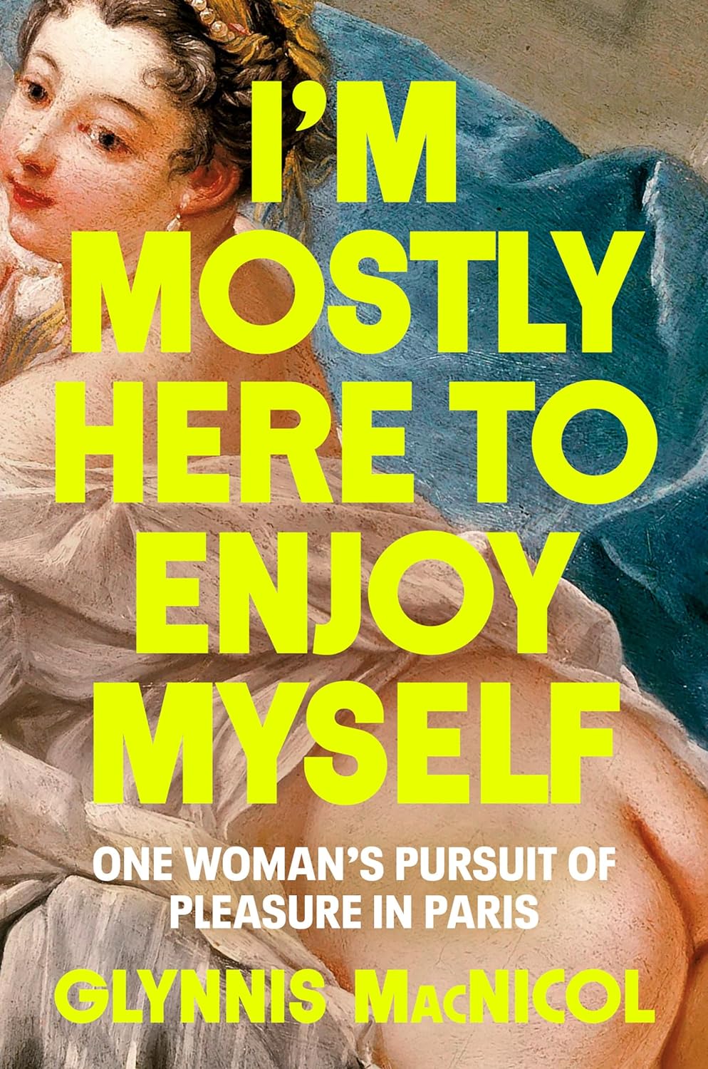 a graphic of the cover of 
I'm Mostly Here to Enjoy Myself: One Woman's Pursuit of Pleasure in Paris by Glynnis MacNicol