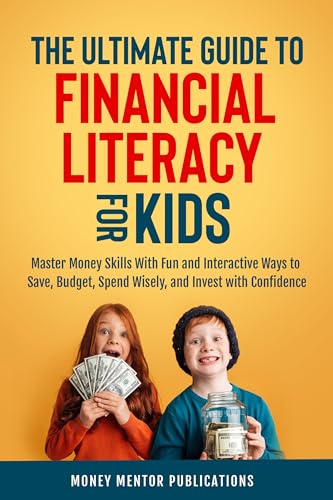 cover of The Ultimate Guide to Financial Literacy for Kids: Master Money Skills with Fun and Interactive Ways to Save, Budget, Spend Wisely, and Invest with Confidence by Money Mentor Publications