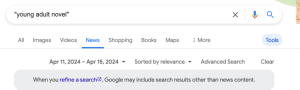 Image from a Google search of "young adult novel," with a date range selected and search refined by "news." Below the refining is a note from Google stating "when you refine a search, Google may include search results other than news content."